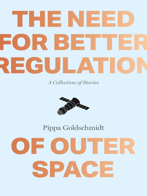 Title details for The Need for Better Regulation of Outer Space by Pippa Goldschmidt - Available